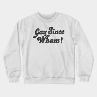 Gay Since Wham! Crewneck Sweatshirt